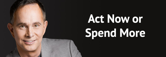 Act Now or Spend More