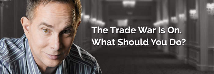 The Trade War Is On. What Should You Do?