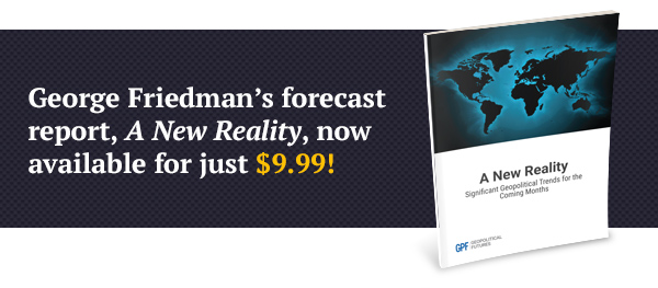 George Friedman's forecast report, A New Reality, now available for just $9.99!