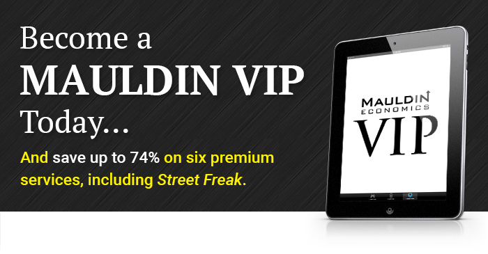 Become A Mauldin VIP Today... And save up to 74% on six premium services, including Street Freak. 